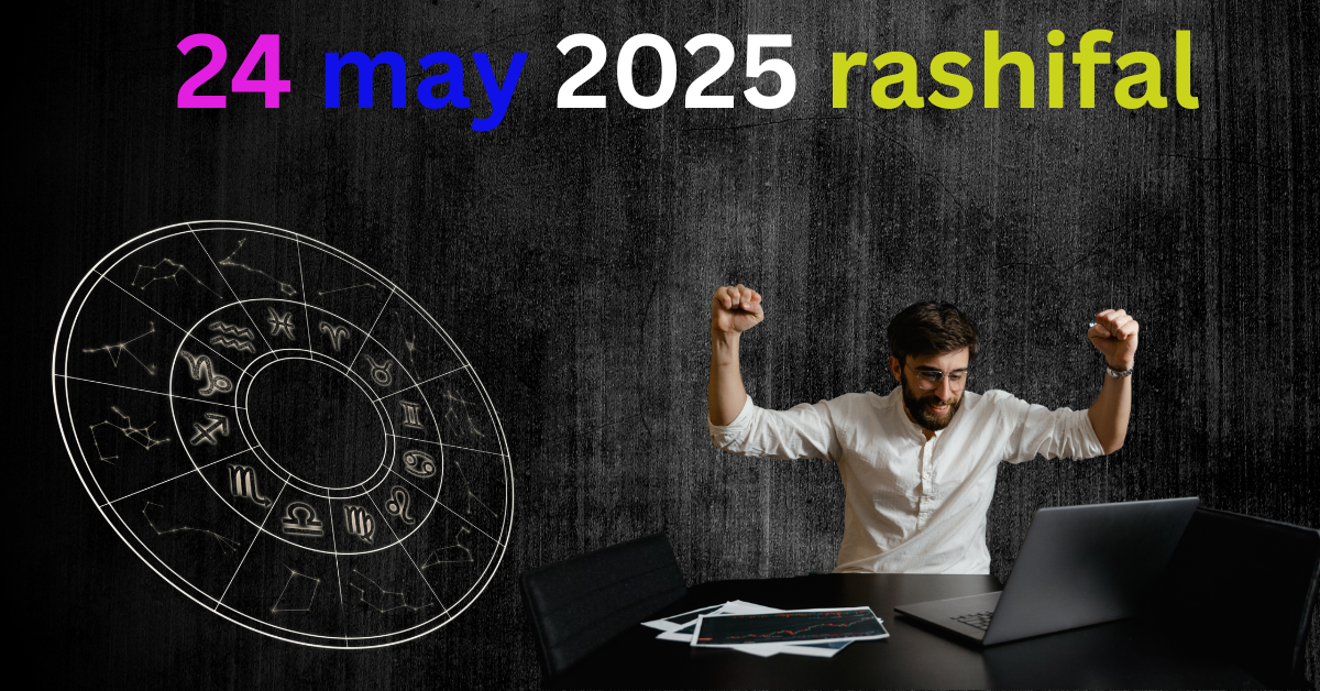 24 May 2025 Rashifal: जानिए आज आपके लिए क्या कहते हैं सितारे